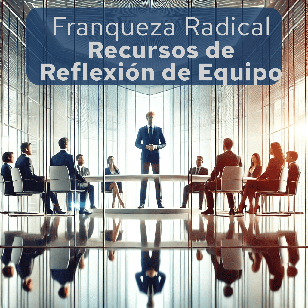 Recursos para llevar a tu compañía hacia la Franqueza Radical - Reflexión Equipo